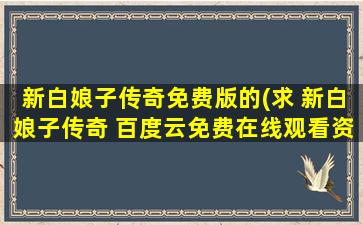 新白娘子传奇免费版的(求 新白娘子传奇 百度云*资源)